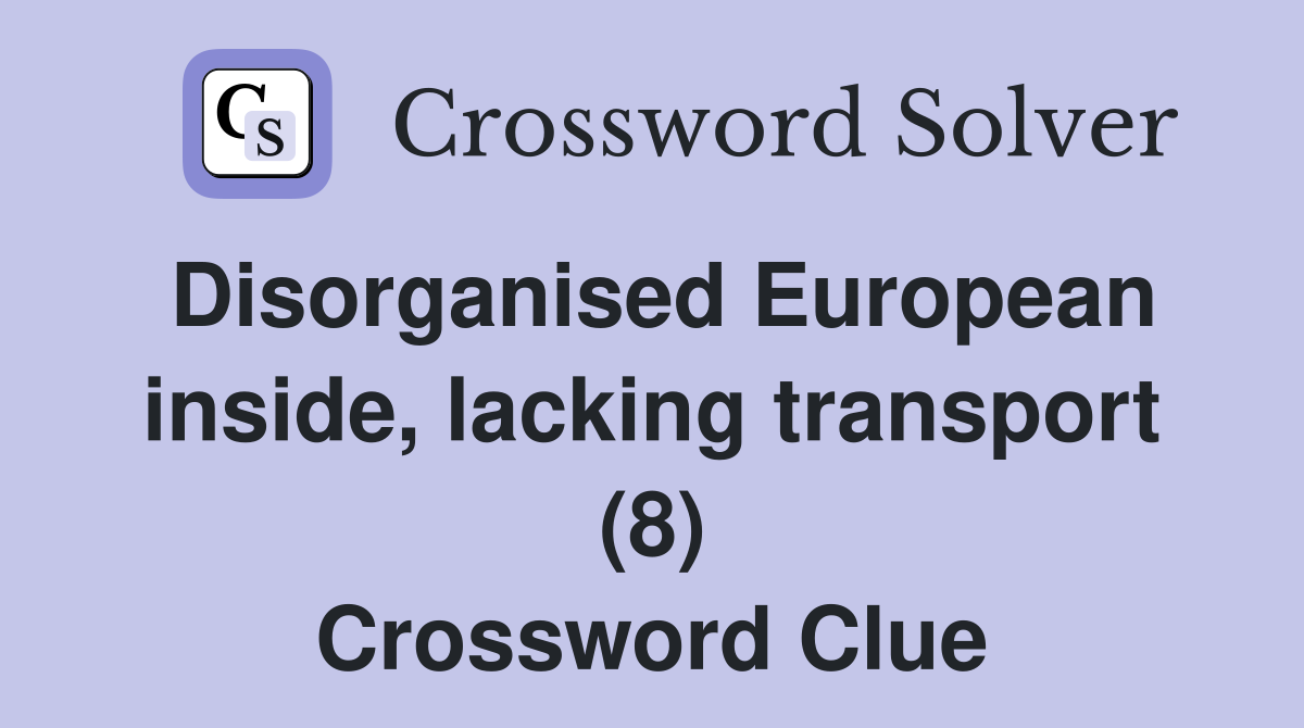 Disorganised European inside, lacking transport (8) Crossword Clue