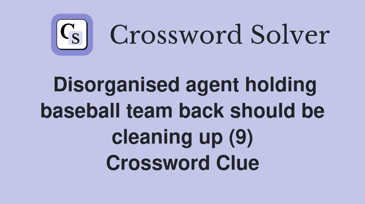 Disorganised agent holding baseball team back should be cleaning up (9) Crossword Clue