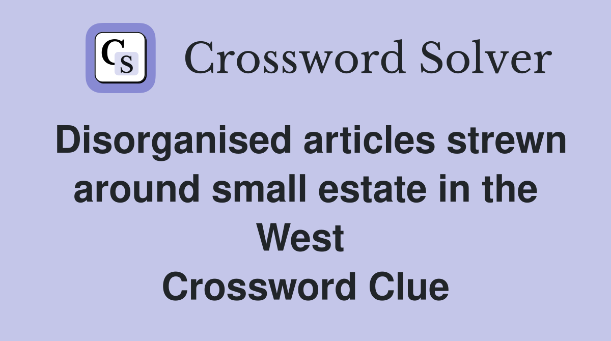 Disorganised articles strewn around small estate in the West  Crossword Clue