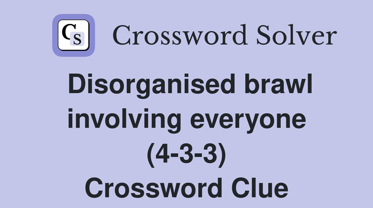 Disorganised brawl involving everyone (4-3-3) Crossword Clue