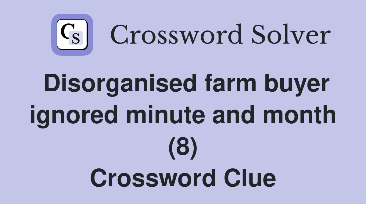 Disorganised farm buyer ignored minute and month (8) Crossword Clue