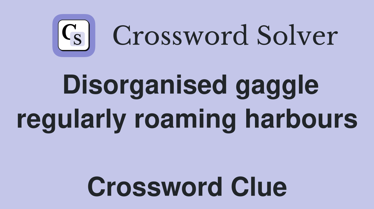 Disorganised gaggle regularly roaming harbours  Crossword Clue