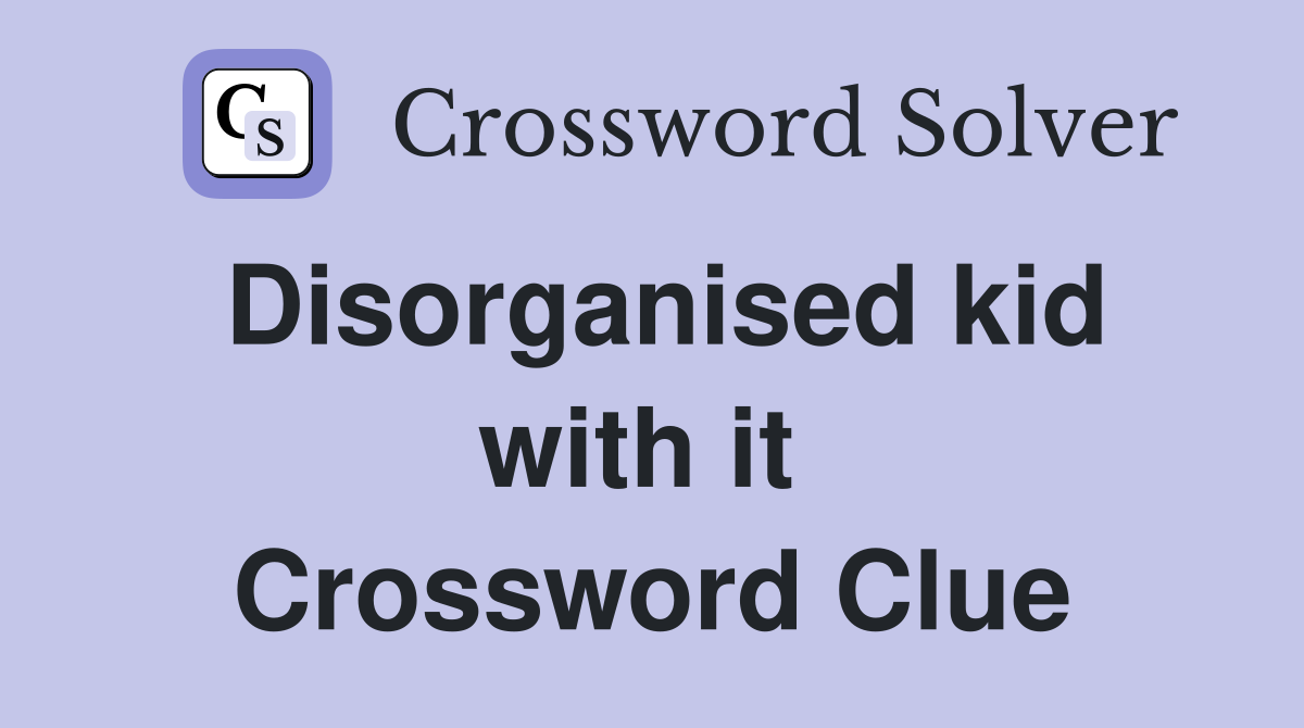 Disorganised kid with it  Crossword Clue