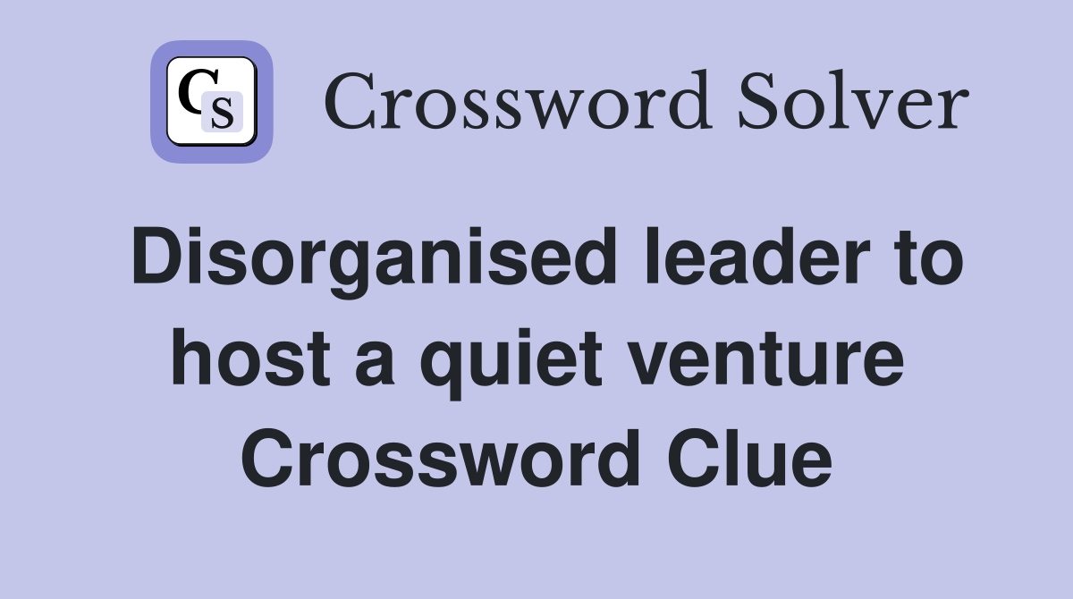 Disorganised leader to host a quiet venture Crossword Clue