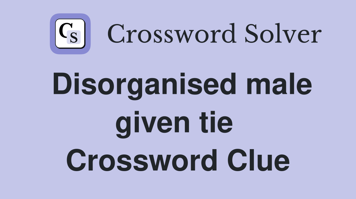 Disorganised male given tie  Crossword Clue