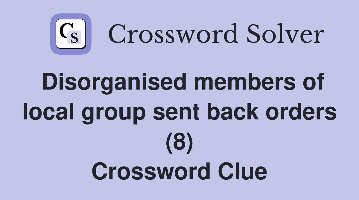 Disorganised members of local group sent back orders (8) Crossword Clue