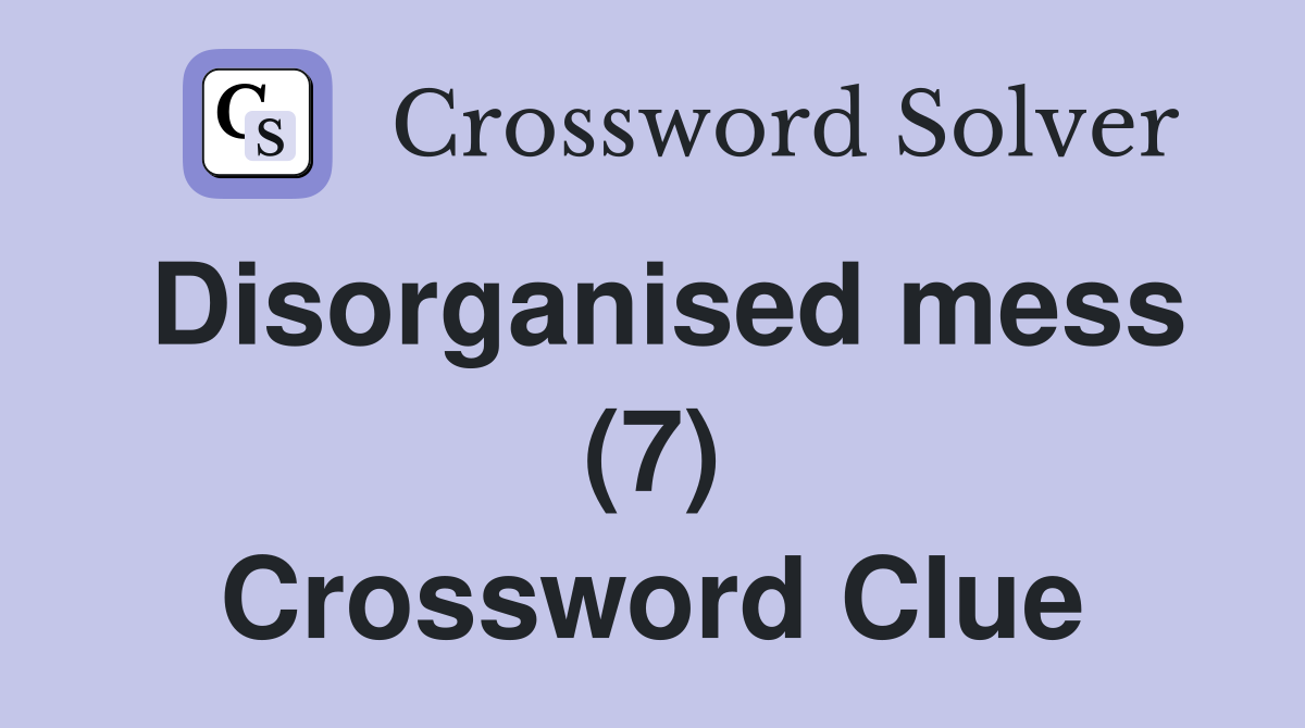 Disorganised mess (7) Crossword Clue