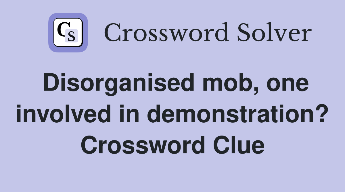 Disorganised mob, one involved in demonstration? Crossword Clue