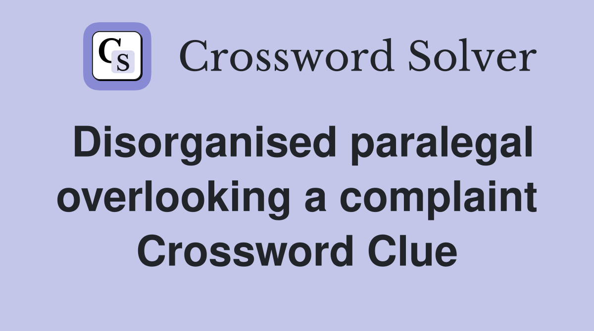 Disorganised paralegal overlooking a complaint Crossword Clue