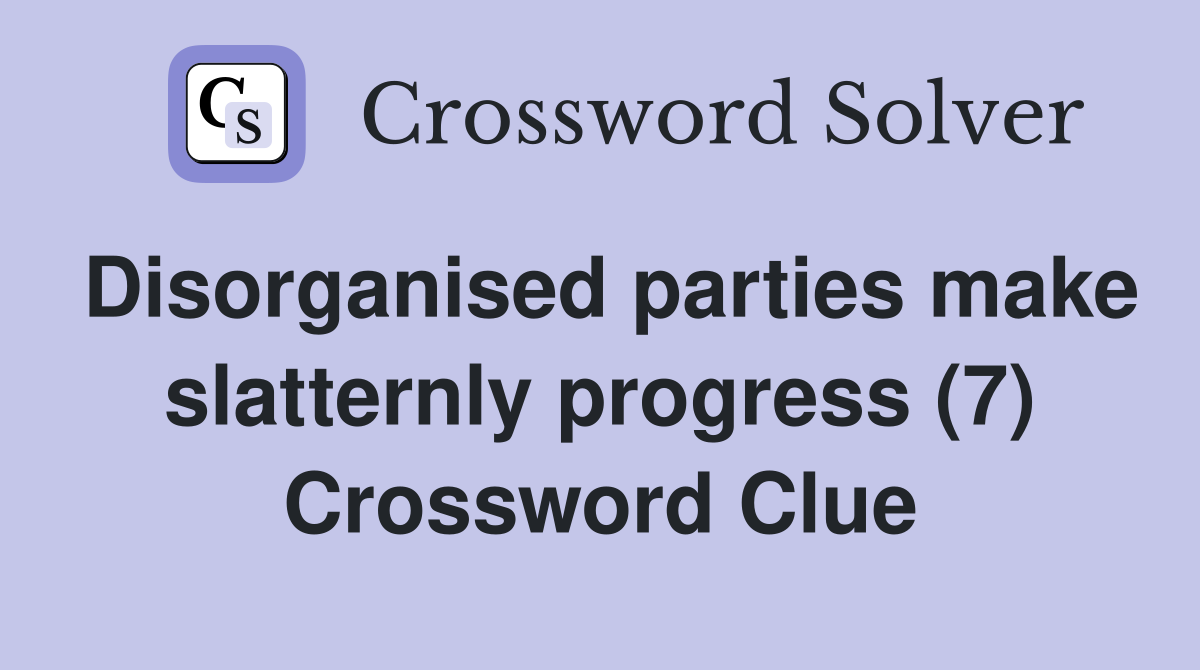 Disorganised parties make slatternly progress (7) Crossword Clue