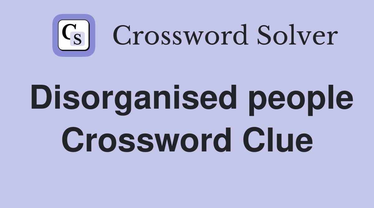 Disorganised people Crossword Clue
