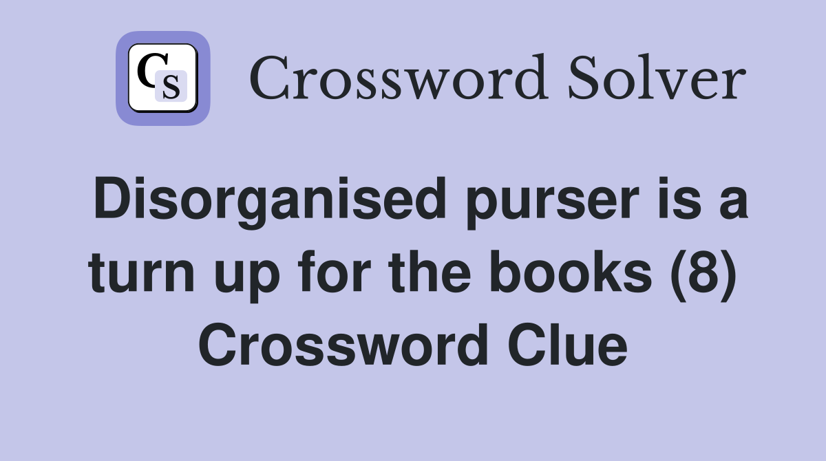 Disorganised purser is a turn up for the books (8) Crossword Clue