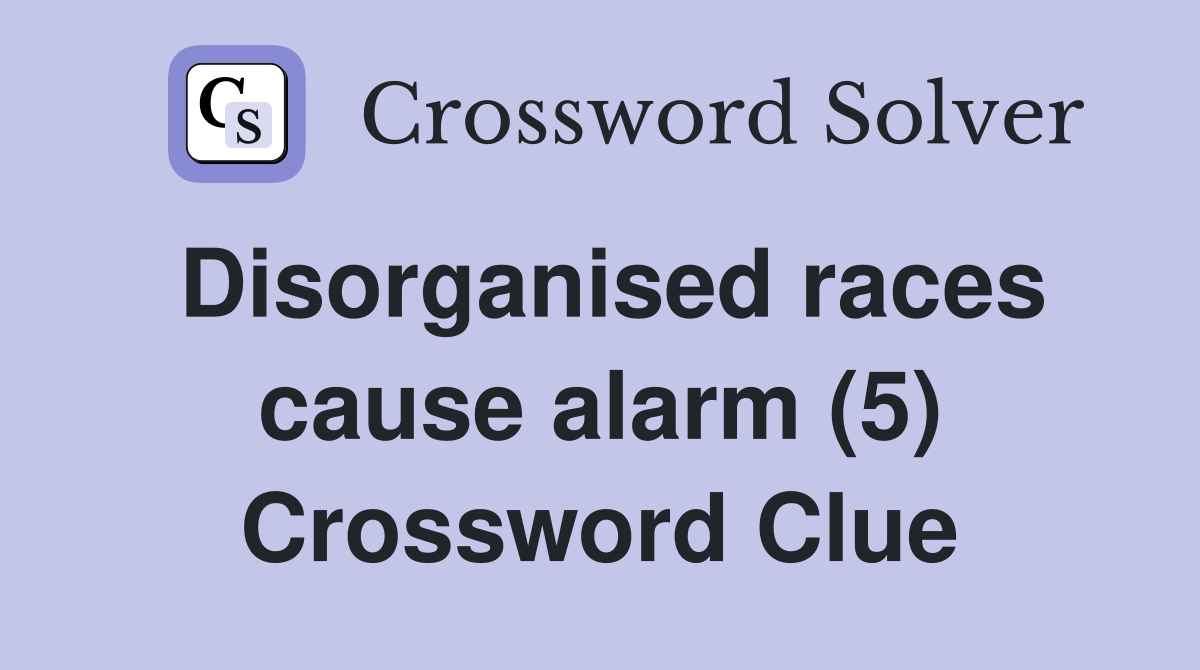 Disorganised races cause alarm (5) Crossword Clue