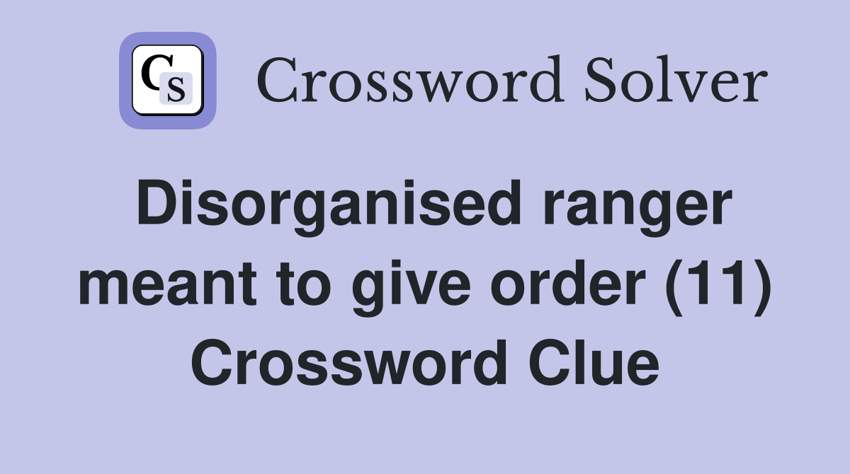 Disorganised ranger meant to give order (11) Crossword Clue