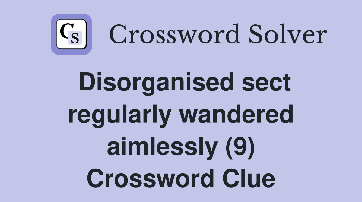 Disorganised sect regularly wandered aimlessly (9) Crossword Clue
