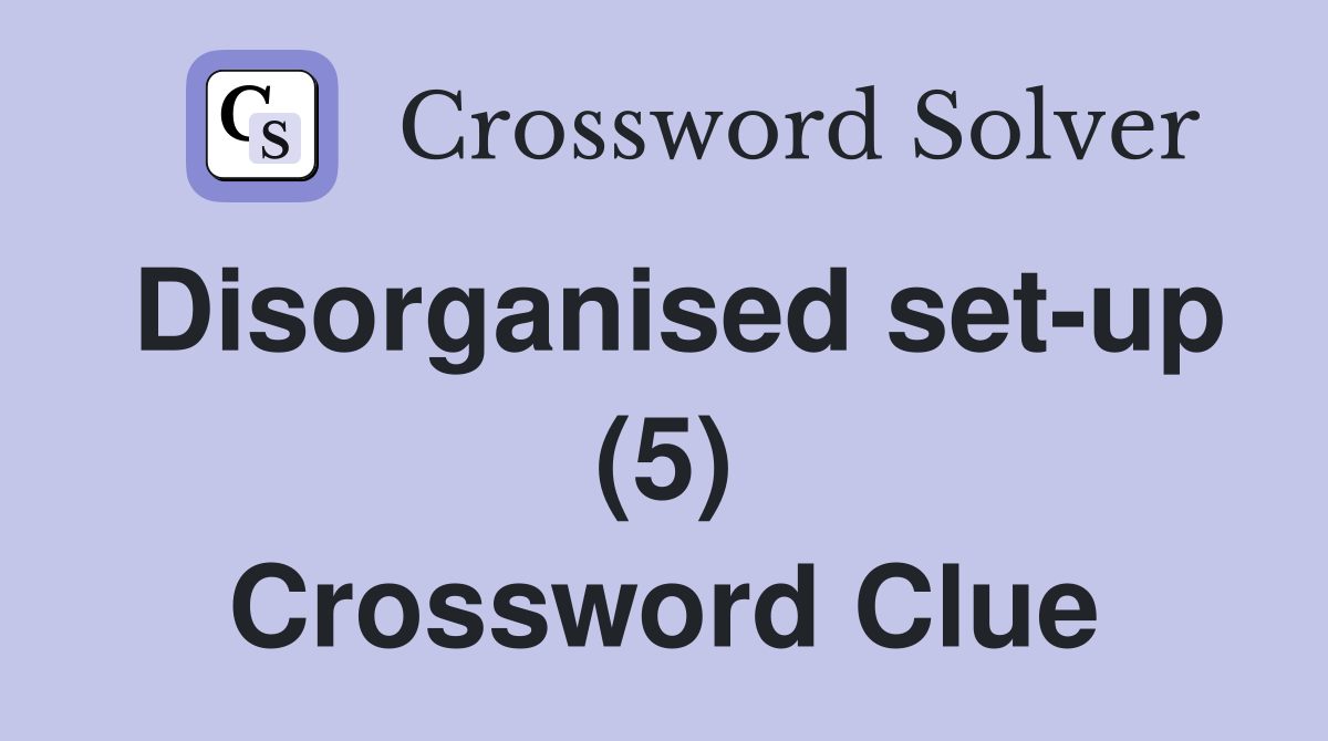 Disorganised set-up (5) Crossword Clue