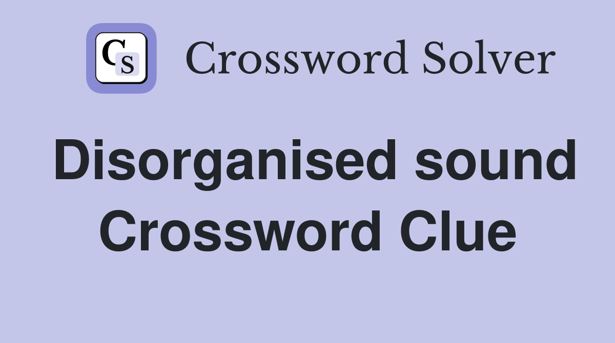 Disorganised sound Crossword Clue