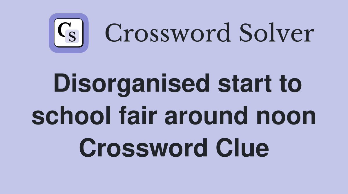 Disorganised start to school fair around noon Crossword Clue
