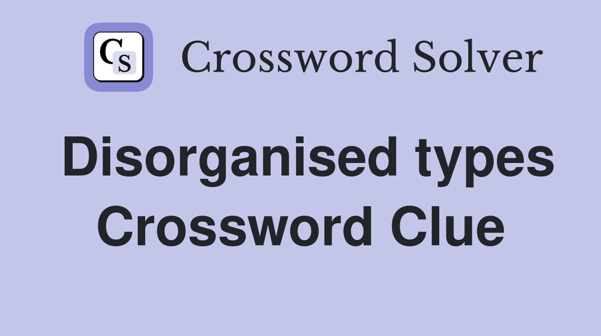Disorganised types Crossword Clue