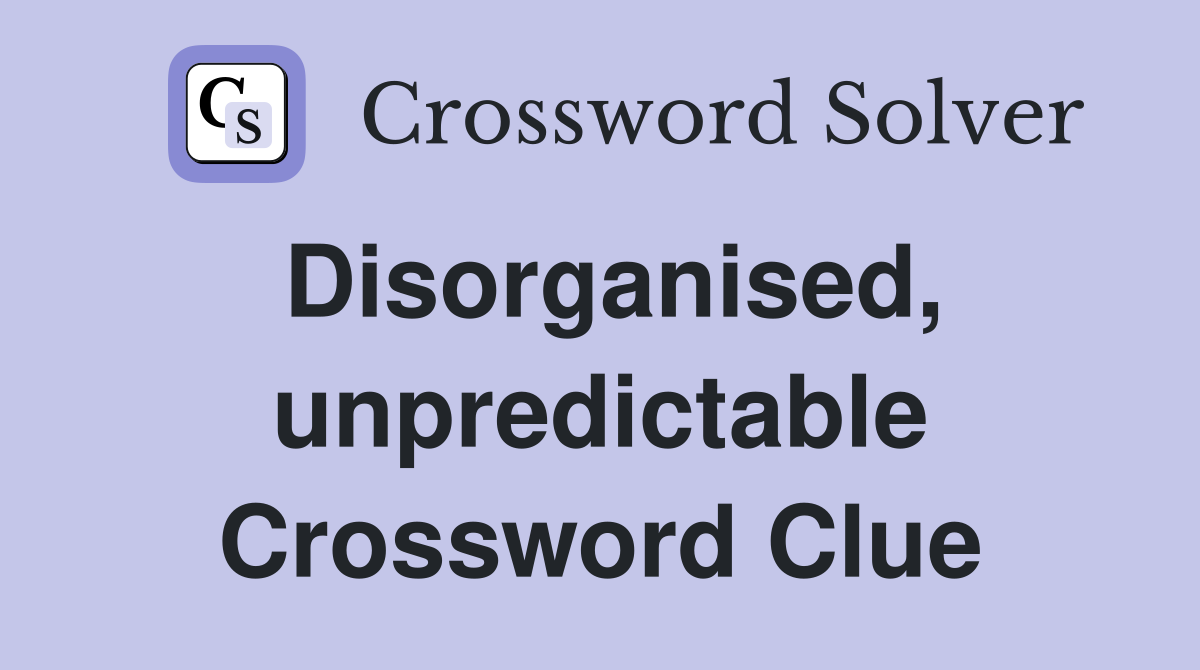 Disorganised, unpredictable Crossword Clue