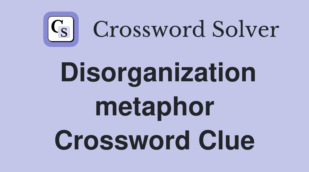 Disorganization metaphor Crossword Clue