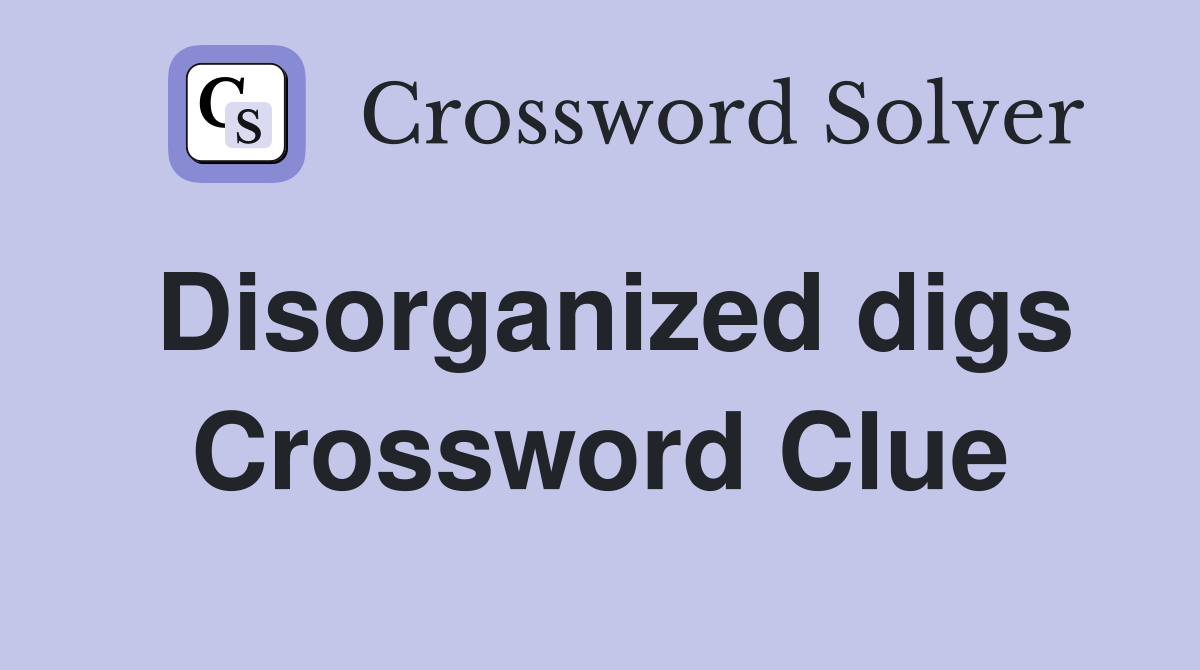 Disorganized digs Crossword Clue