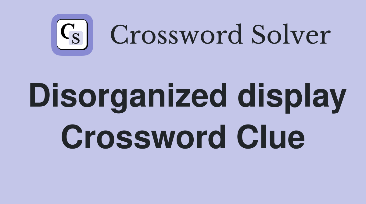 Disorganized display Crossword Clue