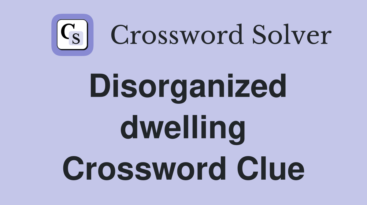 Disorganized dwelling Crossword Clue