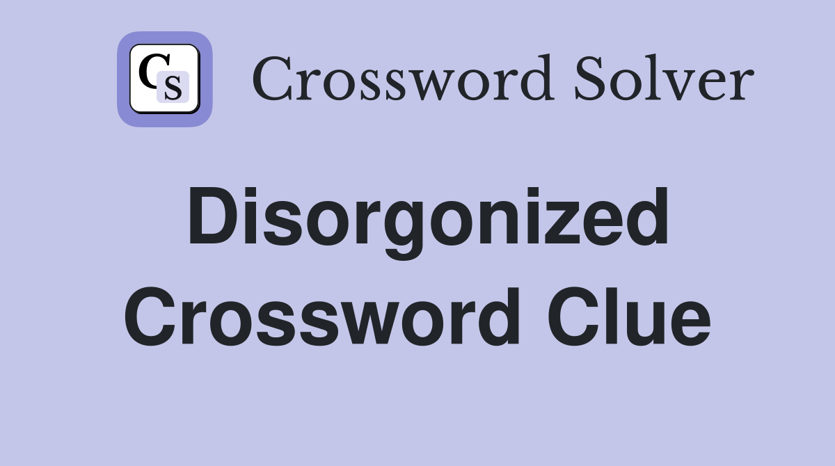 Disorgonized Crossword Clue
