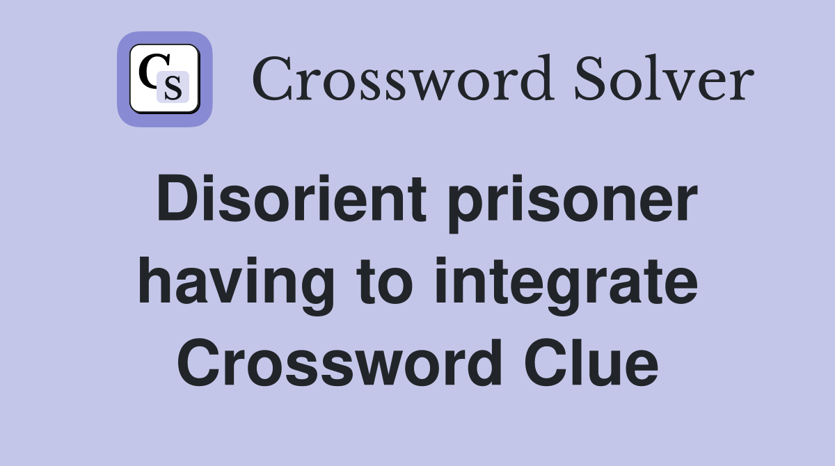 Disorient prisoner having to integrate Crossword Clue