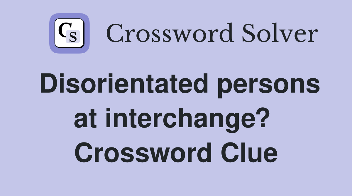 Disorientated persons at interchange?  Crossword Clue