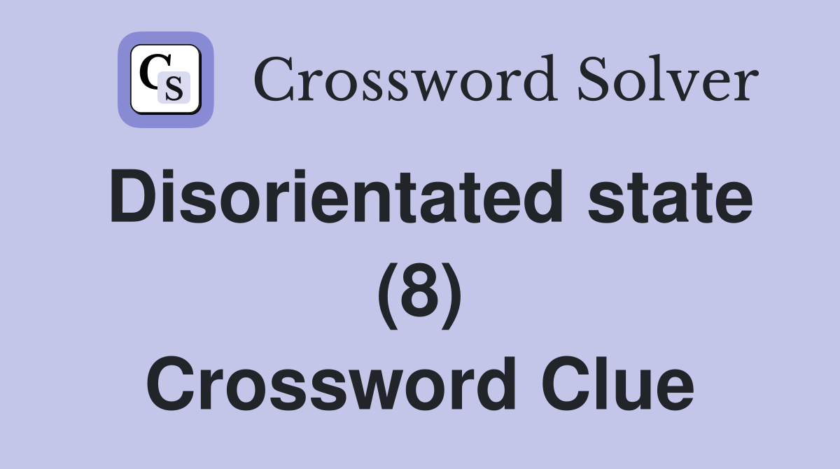Disorientated state (8) Crossword Clue