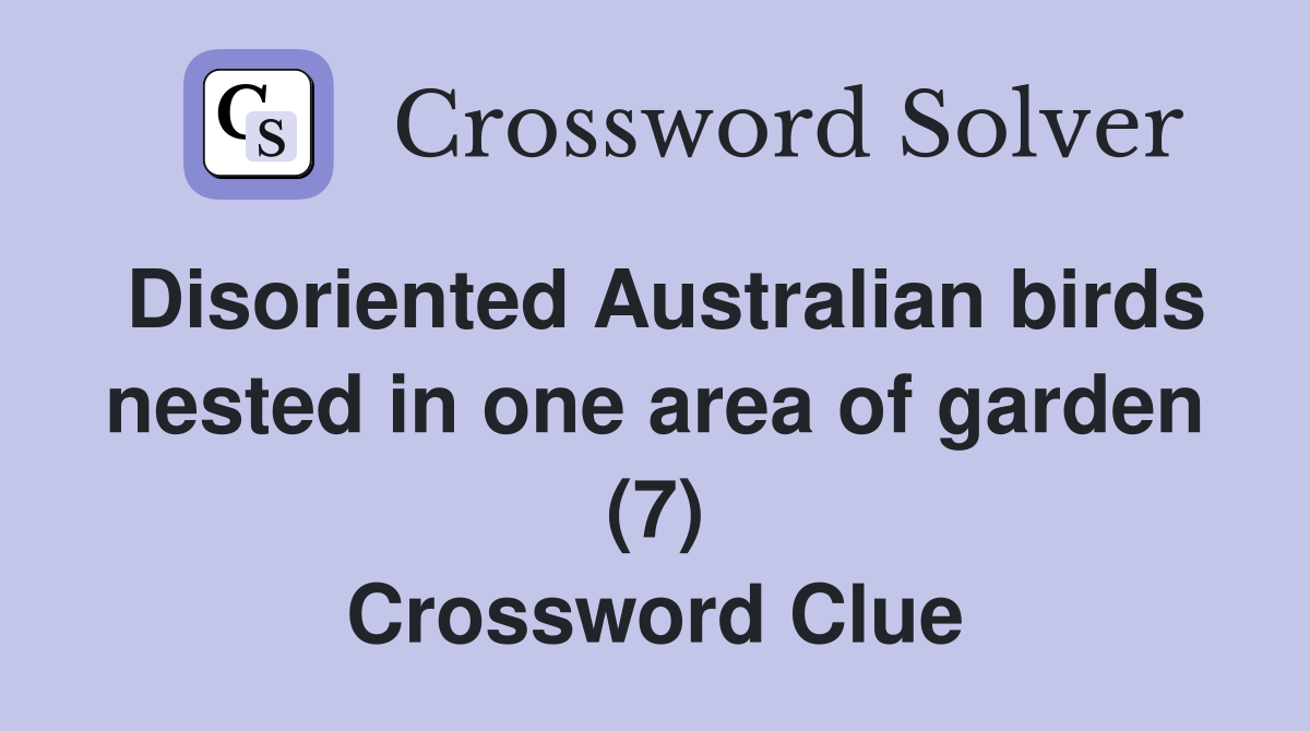 Disoriented Australian birds nested in one area of garden (7) Crossword Clue