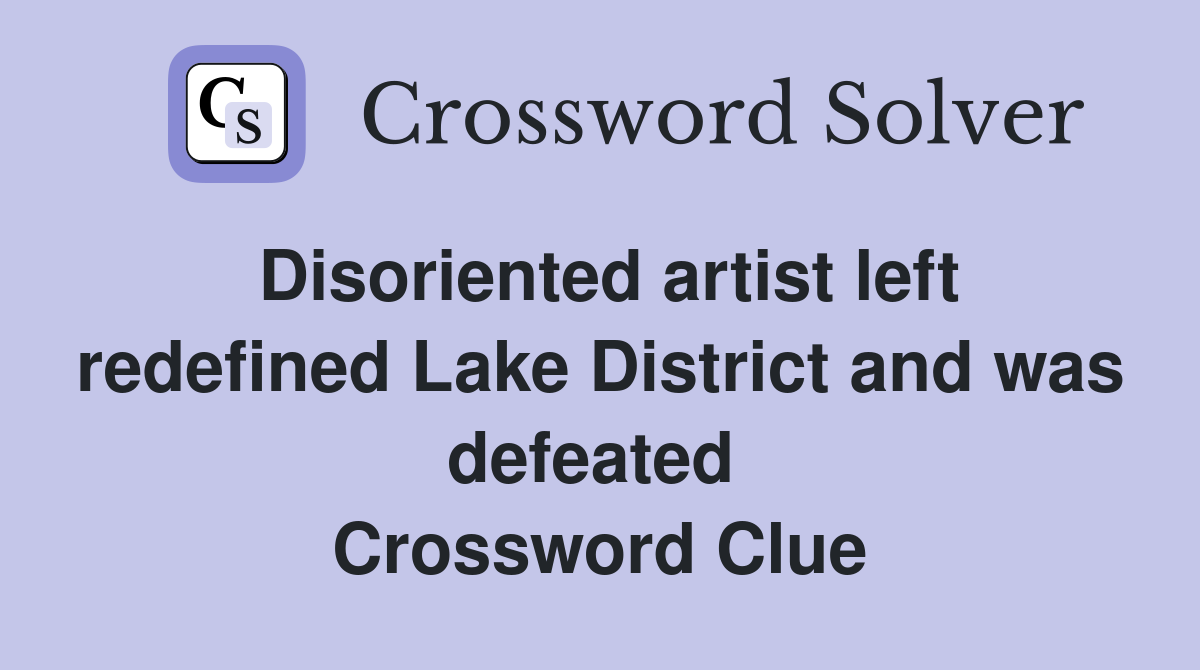 Disoriented artist left redefined Lake District and was defeated  Crossword Clue