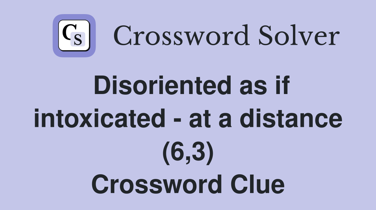 Disoriented as if intoxicated - at a distance (6,3) Crossword Clue