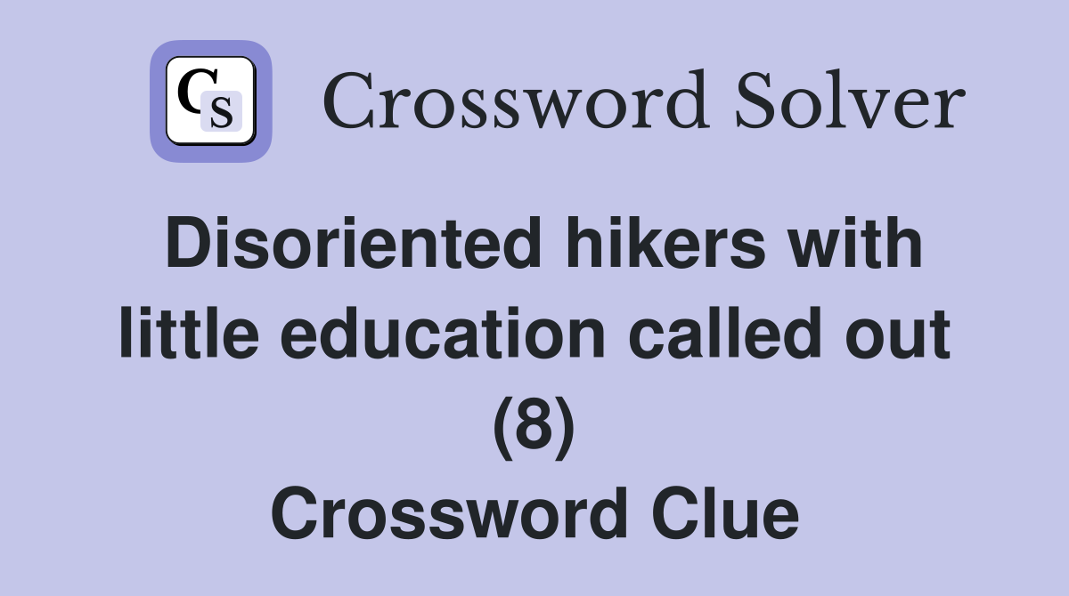 Disoriented hikers with little education called out (8) Crossword Clue