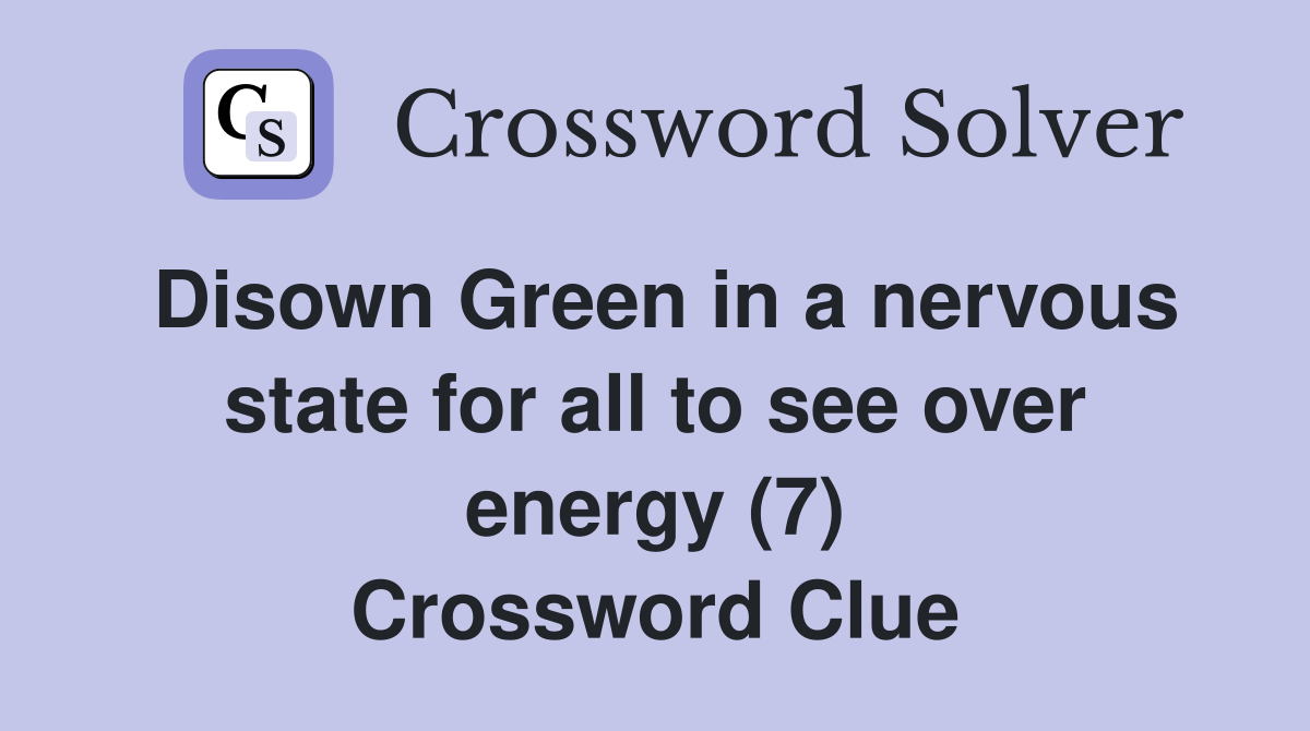 Disown Green in a nervous state for all to see over energy (7) Crossword Clue