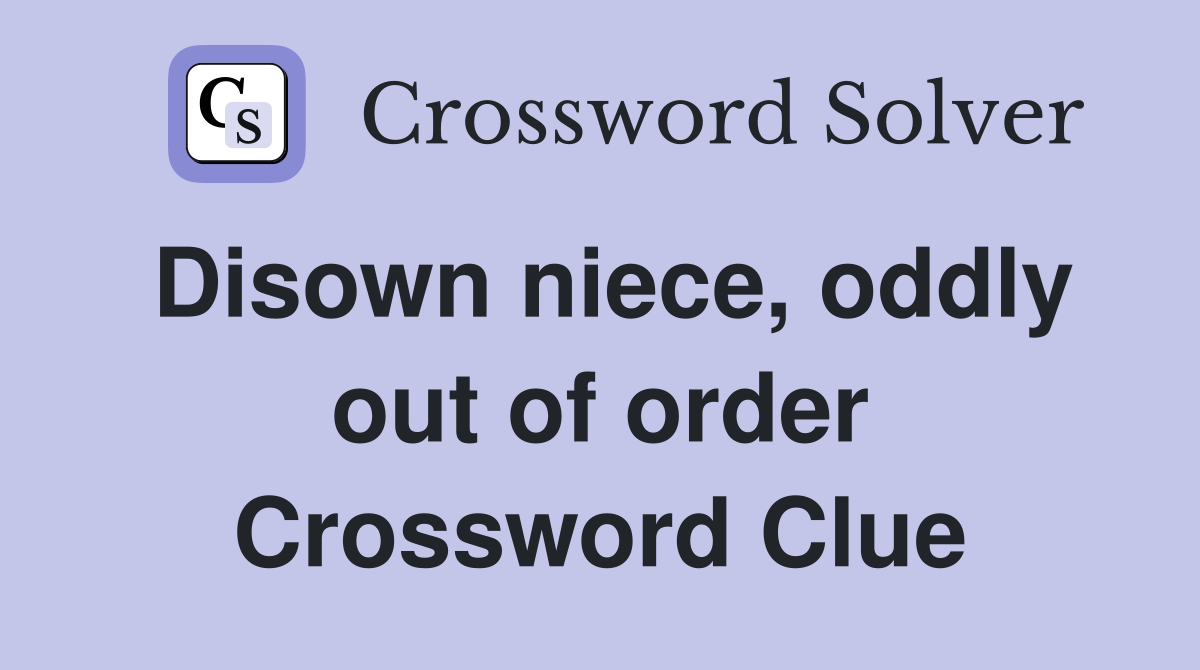 Disown niece, oddly out of order Crossword Clue