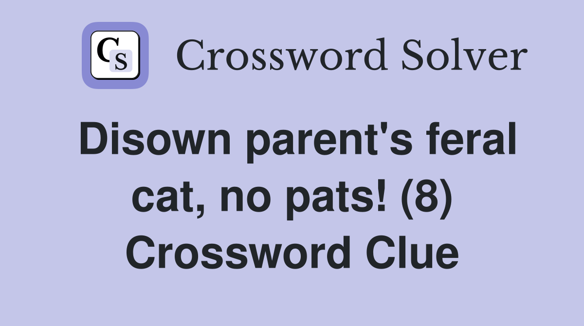 Disown parent's feral cat, no pats! (8) Crossword Clue