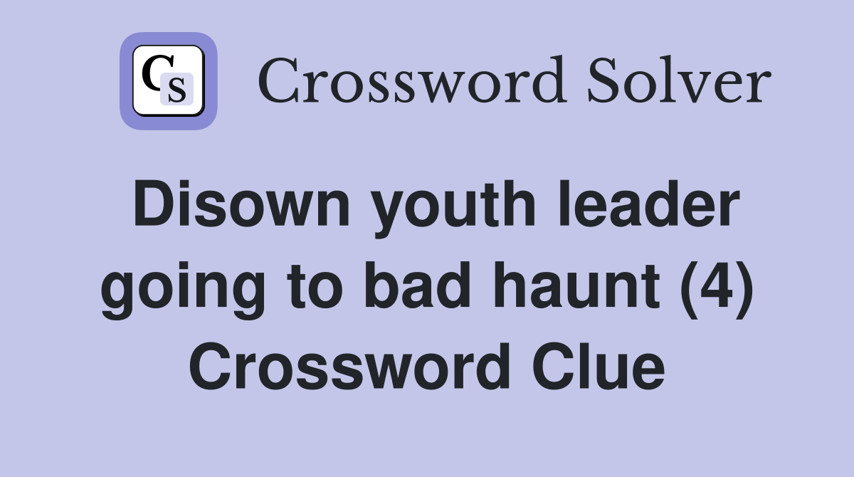 Disown youth leader going to bad haunt (4) Crossword Clue
