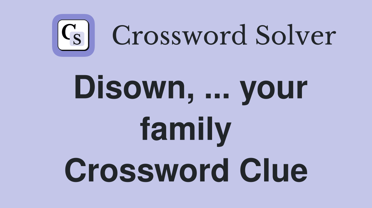 Disown, ... your family Crossword Clue