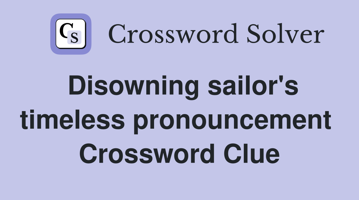 Disowning sailor's timeless pronouncement  Crossword Clue