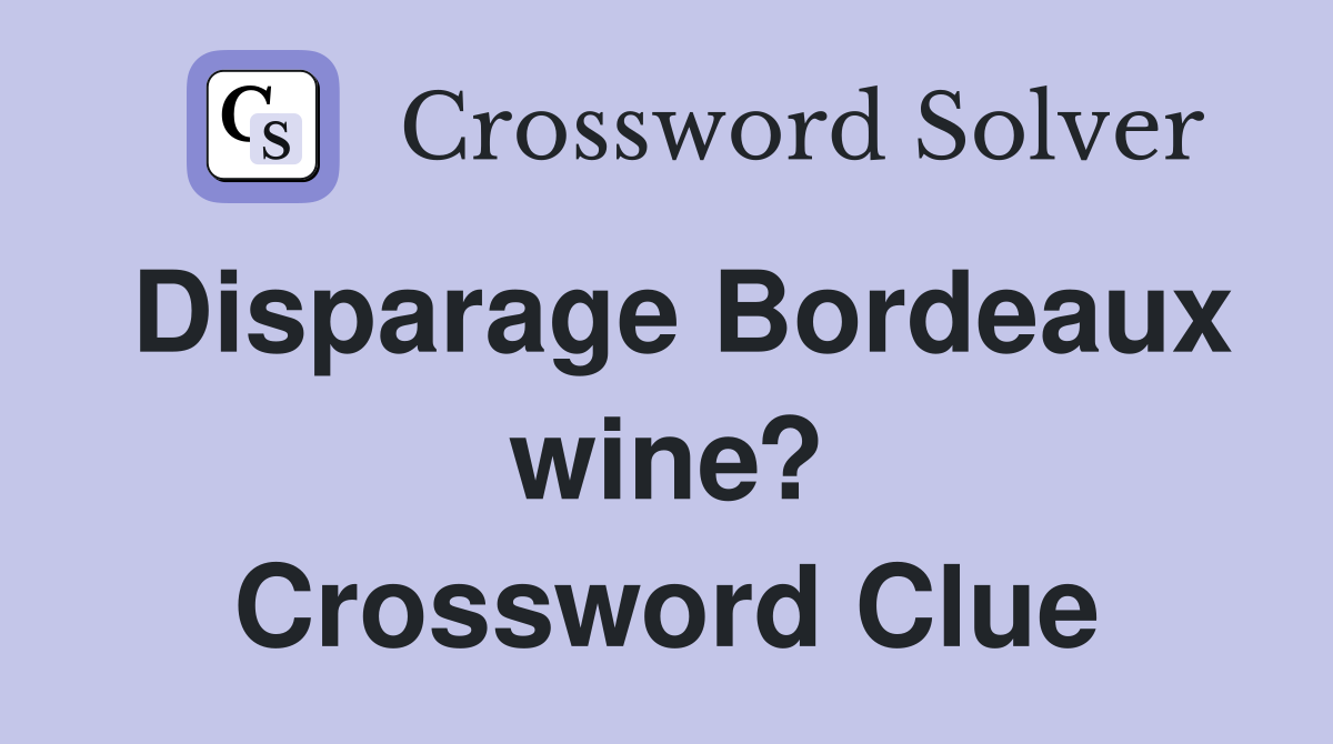 Disparage Bordeaux wine? Crossword Clue