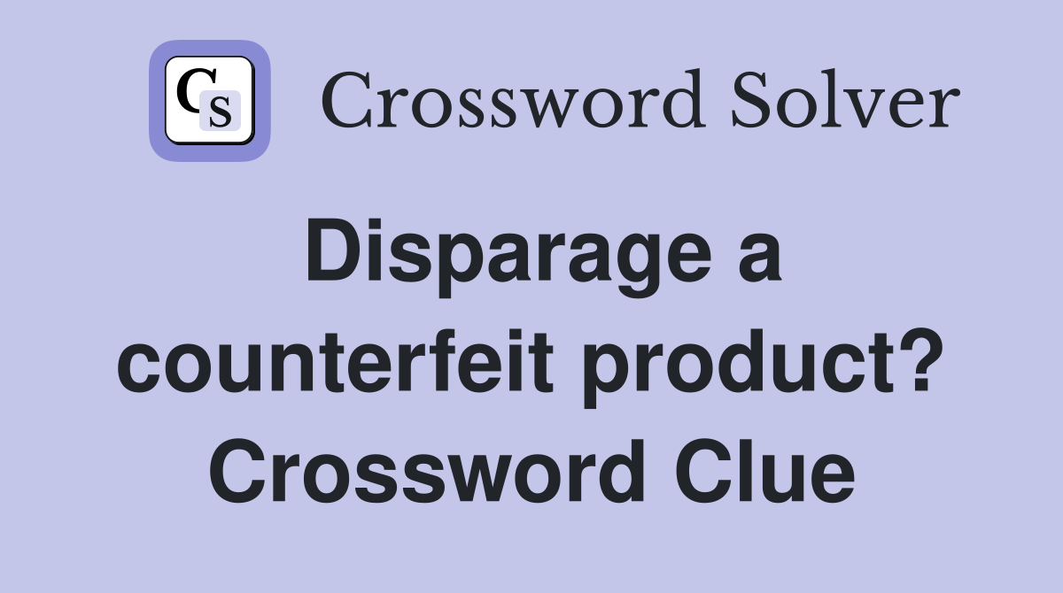 Disparage a counterfeit product? Crossword Clue