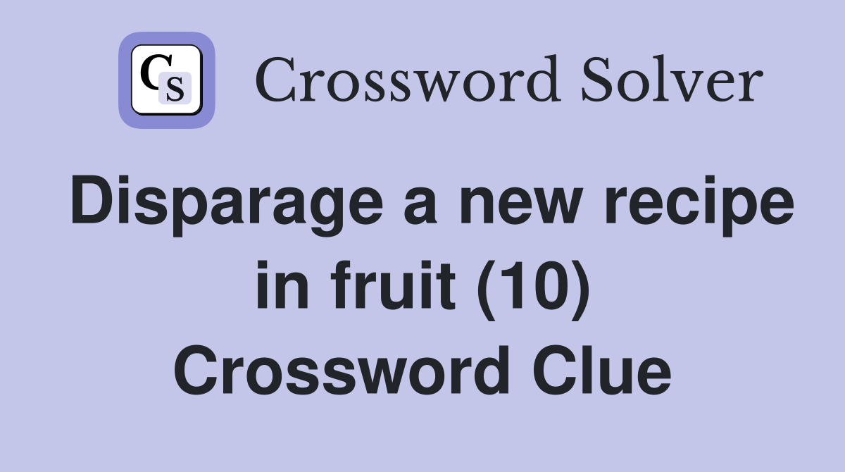 Disparage a new recipe in fruit (10) Crossword Clue