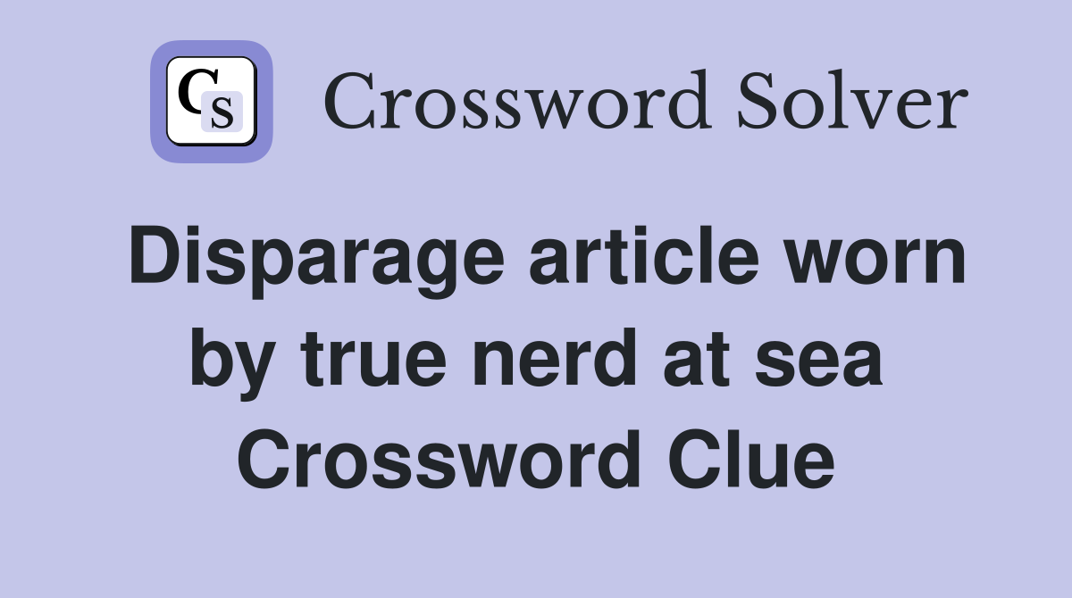 Disparage article worn by true nerd at sea Crossword Clue