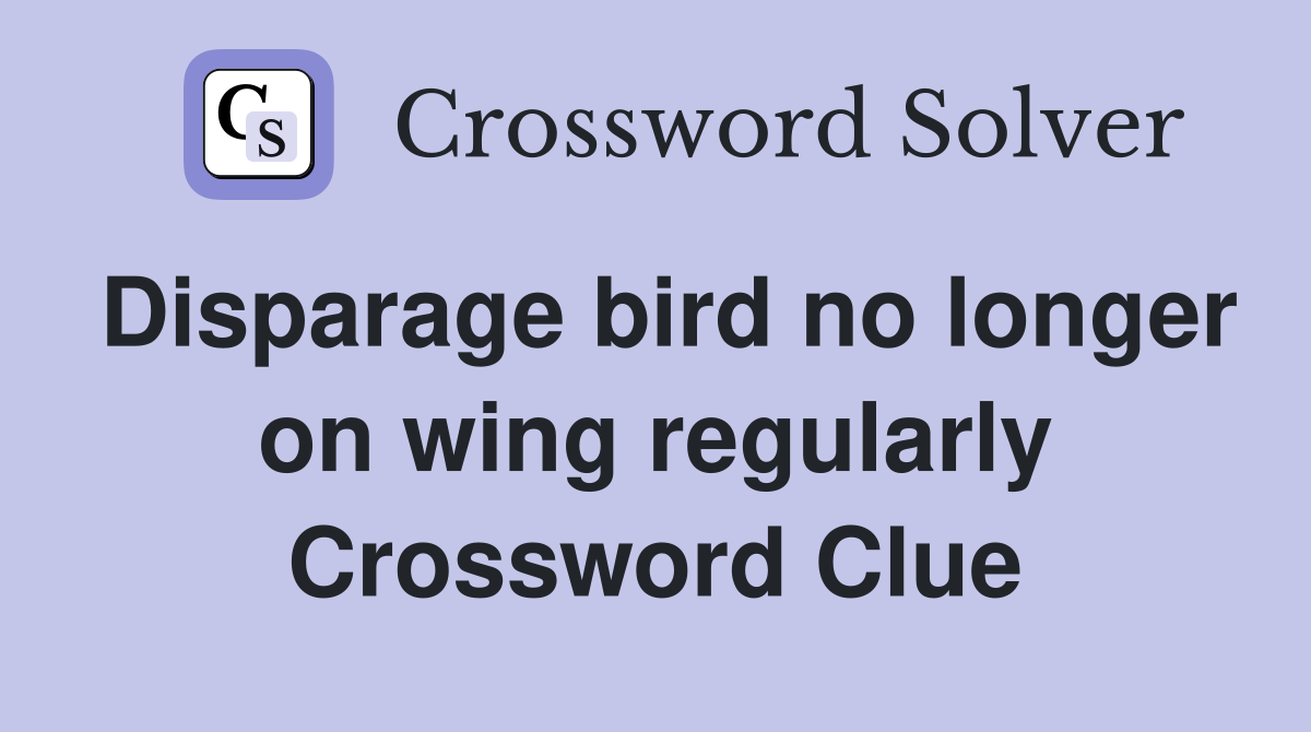 Disparage bird no longer on wing regularly Crossword Clue