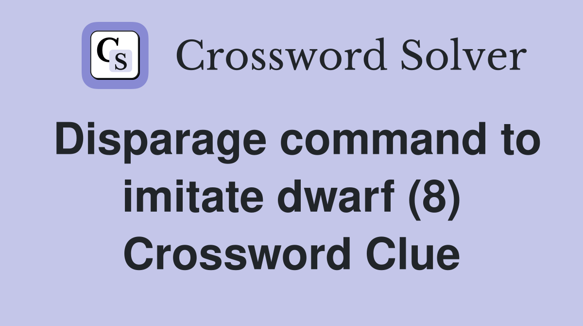 Disparage command to imitate dwarf (8) Crossword Clue