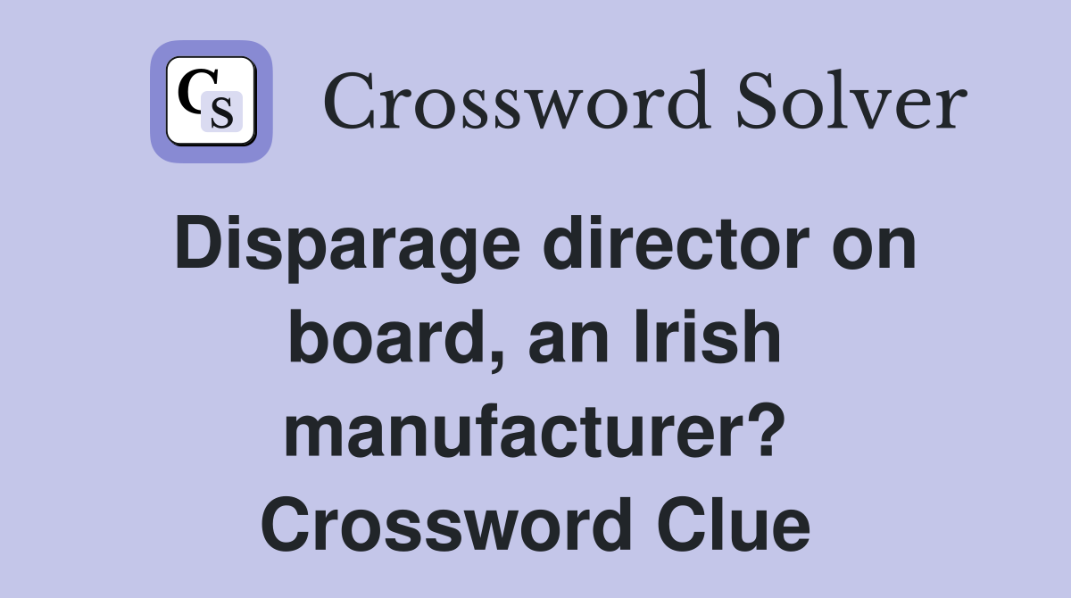 Disparage director on board, an Irish manufacturer? Crossword Clue