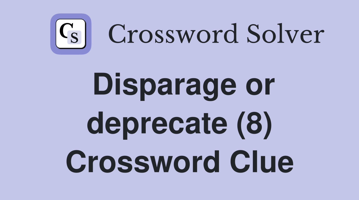 Disparage or deprecate (8) Crossword Clue